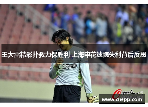 王大雷精彩扑救力保胜利 上海申花遗憾失利背后反思